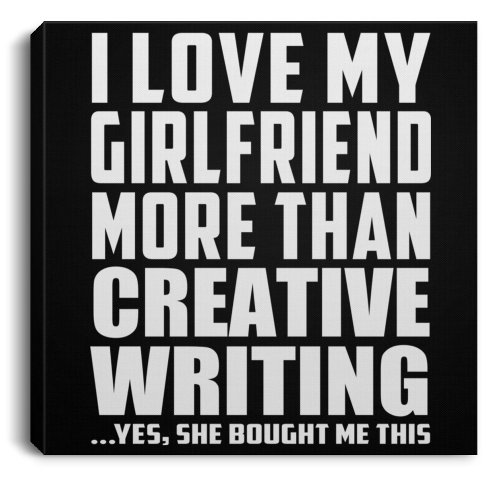 I Love My Girlfriend More Than Creative Writing - Canvas Square