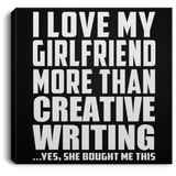 I Love My Girlfriend More Than Creative Writing - Canvas Square