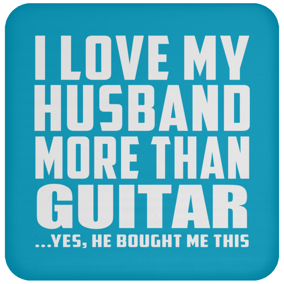I Love My Husband More Than Guitar - Drink Coaster