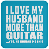 I Love My Husband More Than Guitar - Drink Coaster