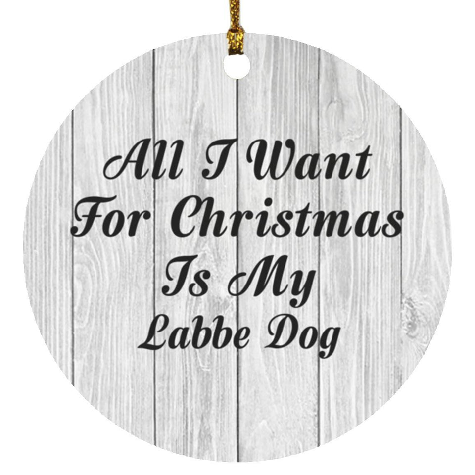 All I Want For Christmas Is My Labbe Dog - Circle Ornament F