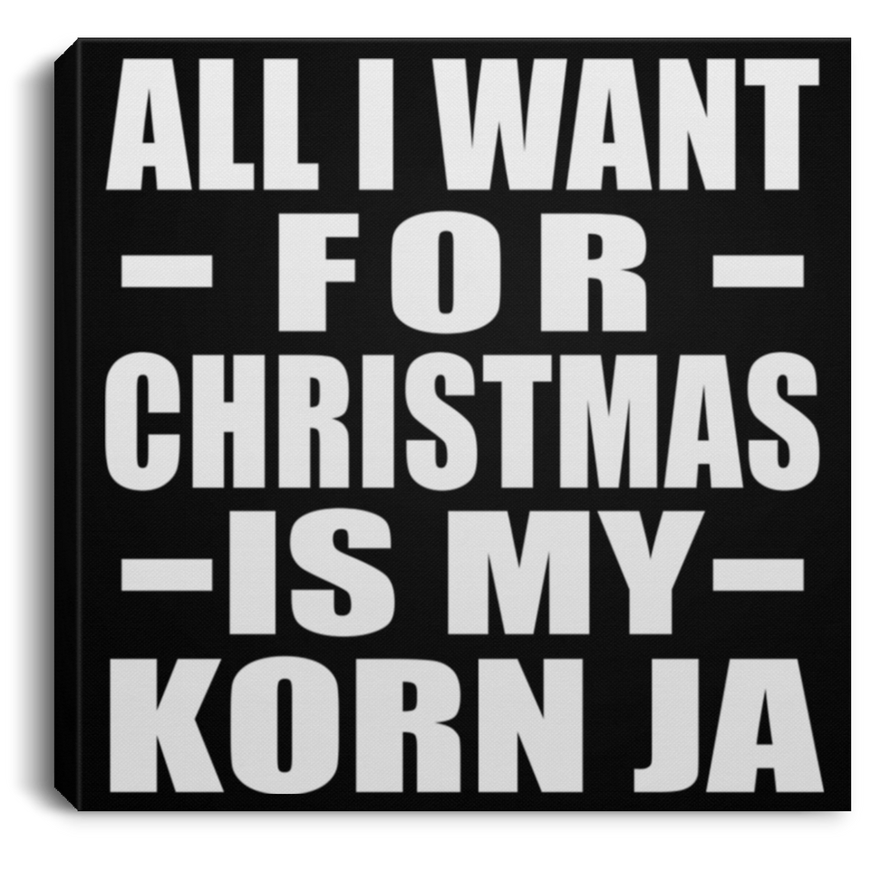All I Want For Christmas Is My Korn Ja - Canvas Square