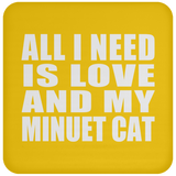All I Need Is Love And My Minuet Cat - Drink Coaster