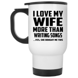 I Love My Wife More Than Writing Songs - White Travel Mug