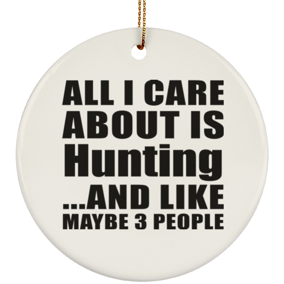 All I Care About Is Hunting - Circle Ornament