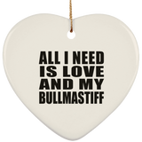 All I Need Is Love And My Bullmastiff - Heart Ornament