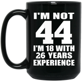 44th Birthday I'm Not 44 I'm 18 With 26 Years Experience - 15oz Coffee Mug Black