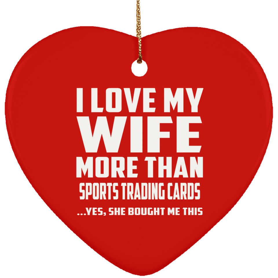I Love My Wife More Than Sports Trading Cards - Heart Ornament