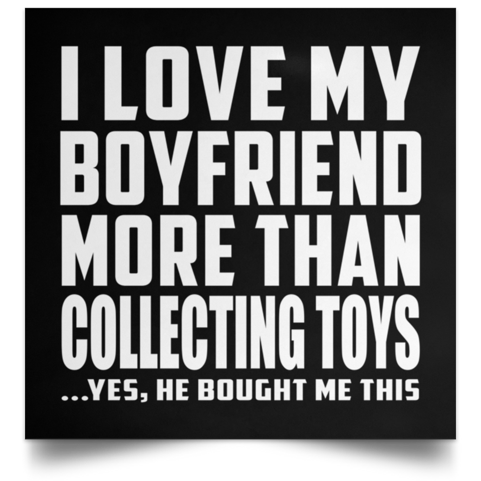 I Love My Boyfriend More Than Collecting Toys - Poster Square