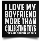 I Love My Boyfriend More Than Collecting Toys - Poster Square