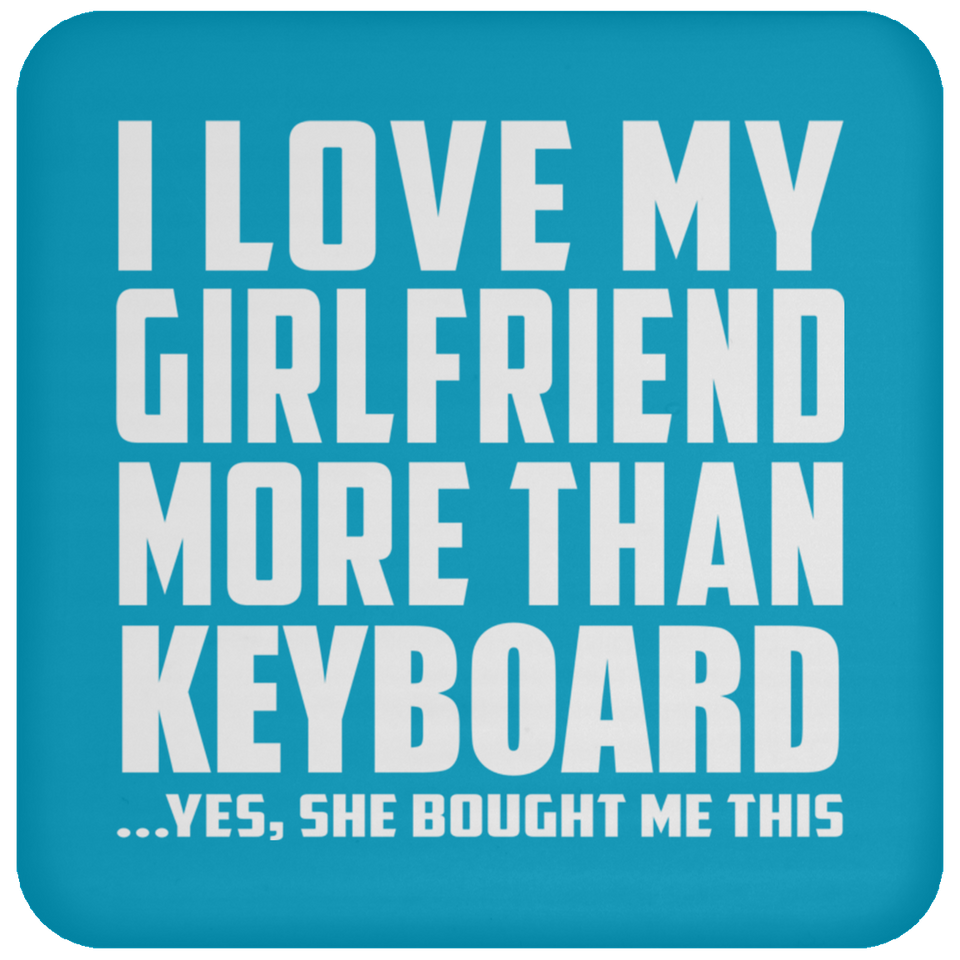 I Love My Girlfriend More Than Keyboard - Drink Coaster