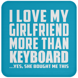I Love My Girlfriend More Than Keyboard - Drink Coaster