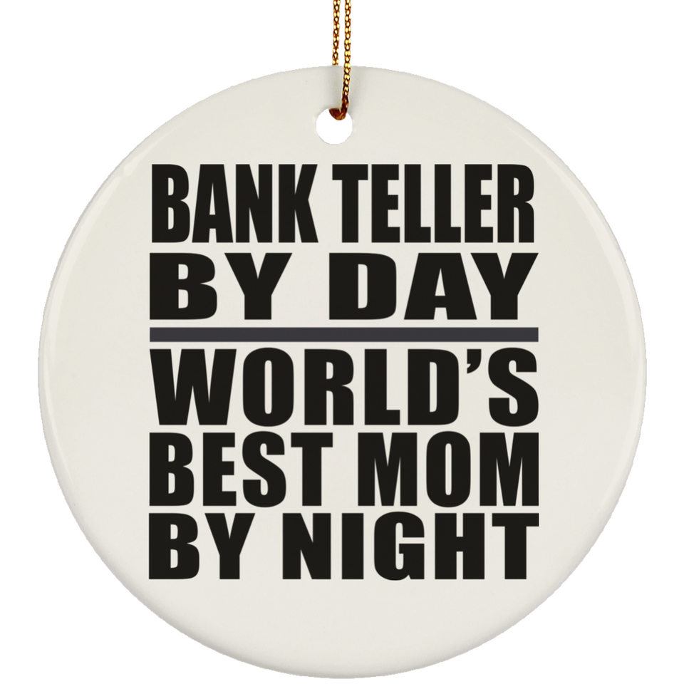 Bank Teller By Day World's Best Mom By Night - Circle Ornament