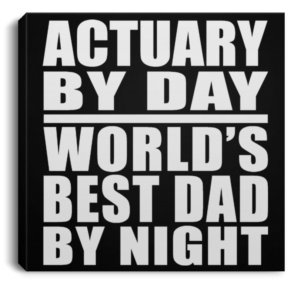 Actuary By Day World's Best Dad By Night - Canvas Square