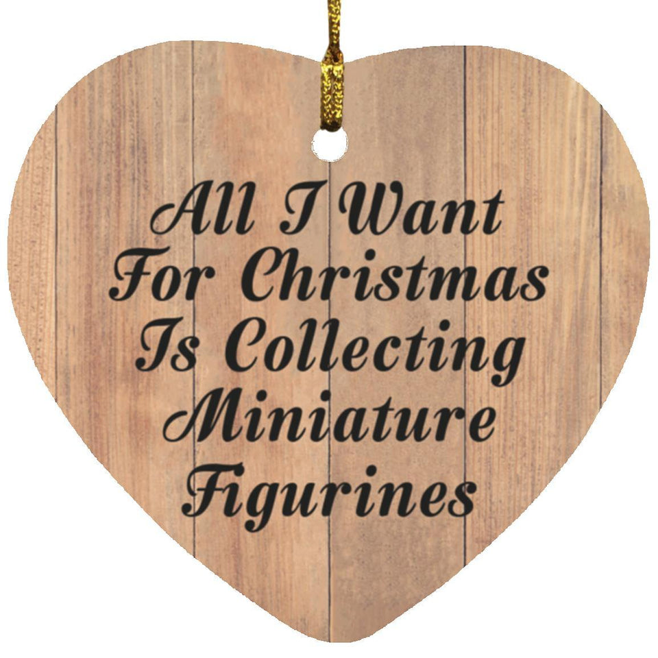 All I Want For Christmas Is Collecting Miniature Figurines - Heart Ornament C