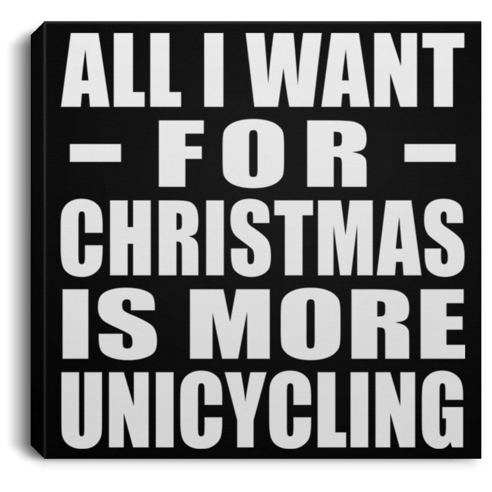 All I Want For Christmas Is More Unicycling - Canvas Square