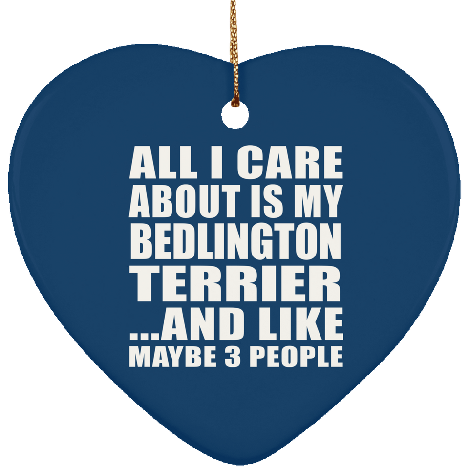 All I Care About Is My Bedlington Terrier - Heart Ornament