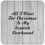 All I Want For Christmas Is My Scottish Deerhound - Drink Coaster F