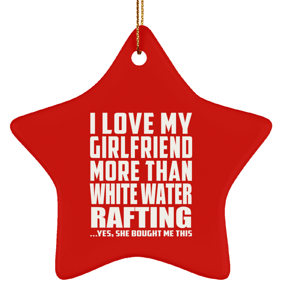 I Love My Girlfriend More Than White Water Rafting - Star Ornament