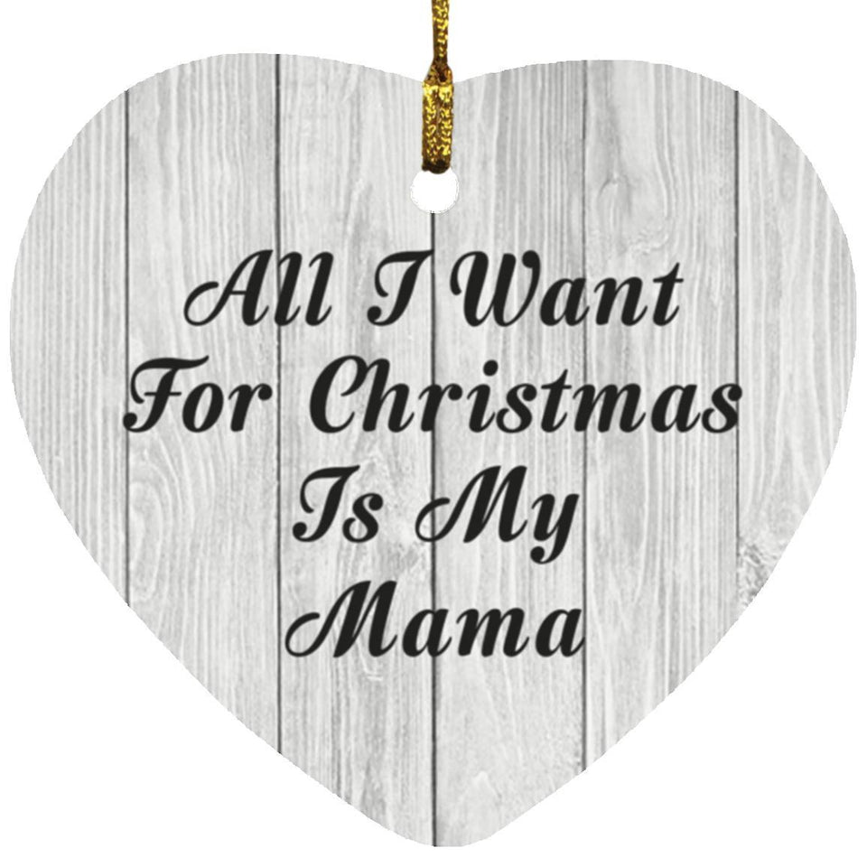 All I Want For Christmas Is My Mama - Heart Ornament F