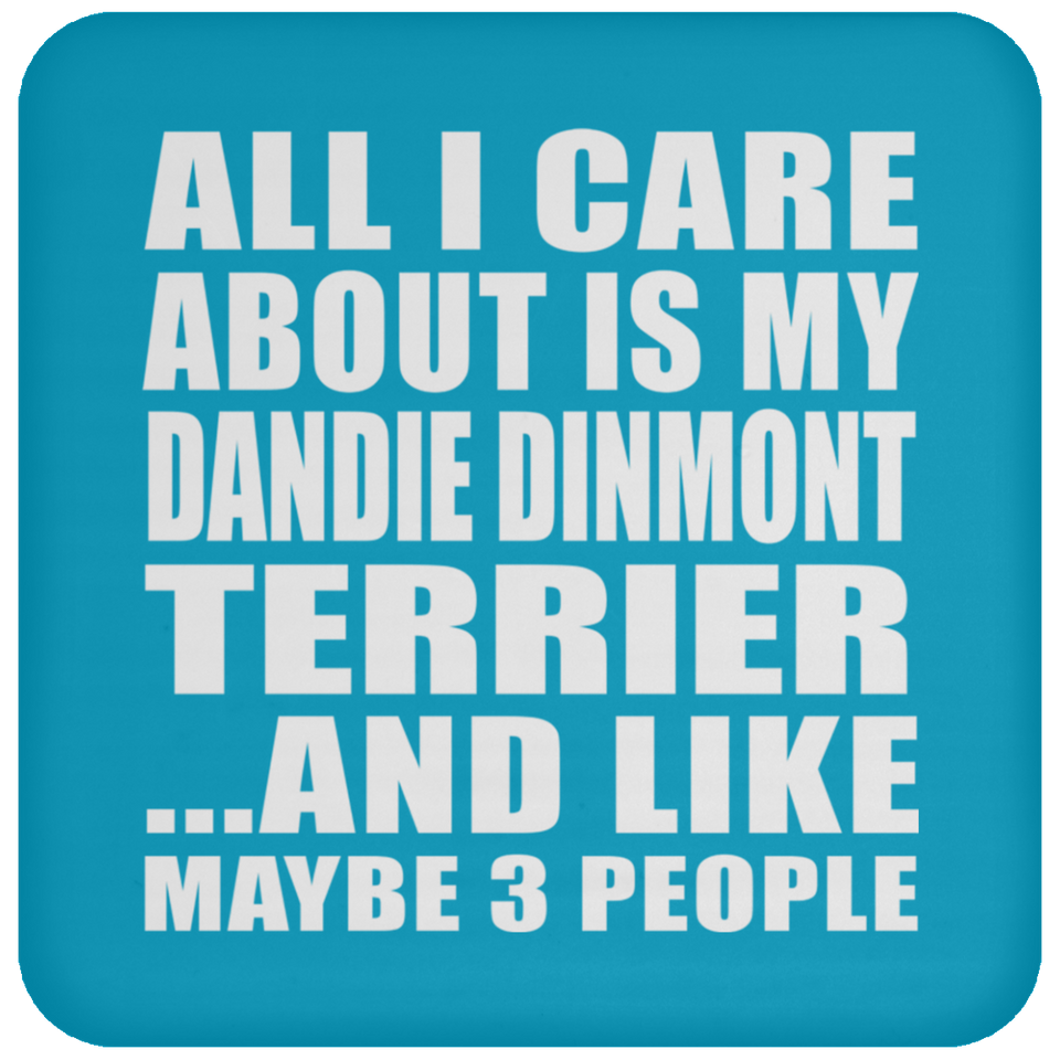 All I Care About Is My Dandie Dinmont Terrier - Drink Coaster