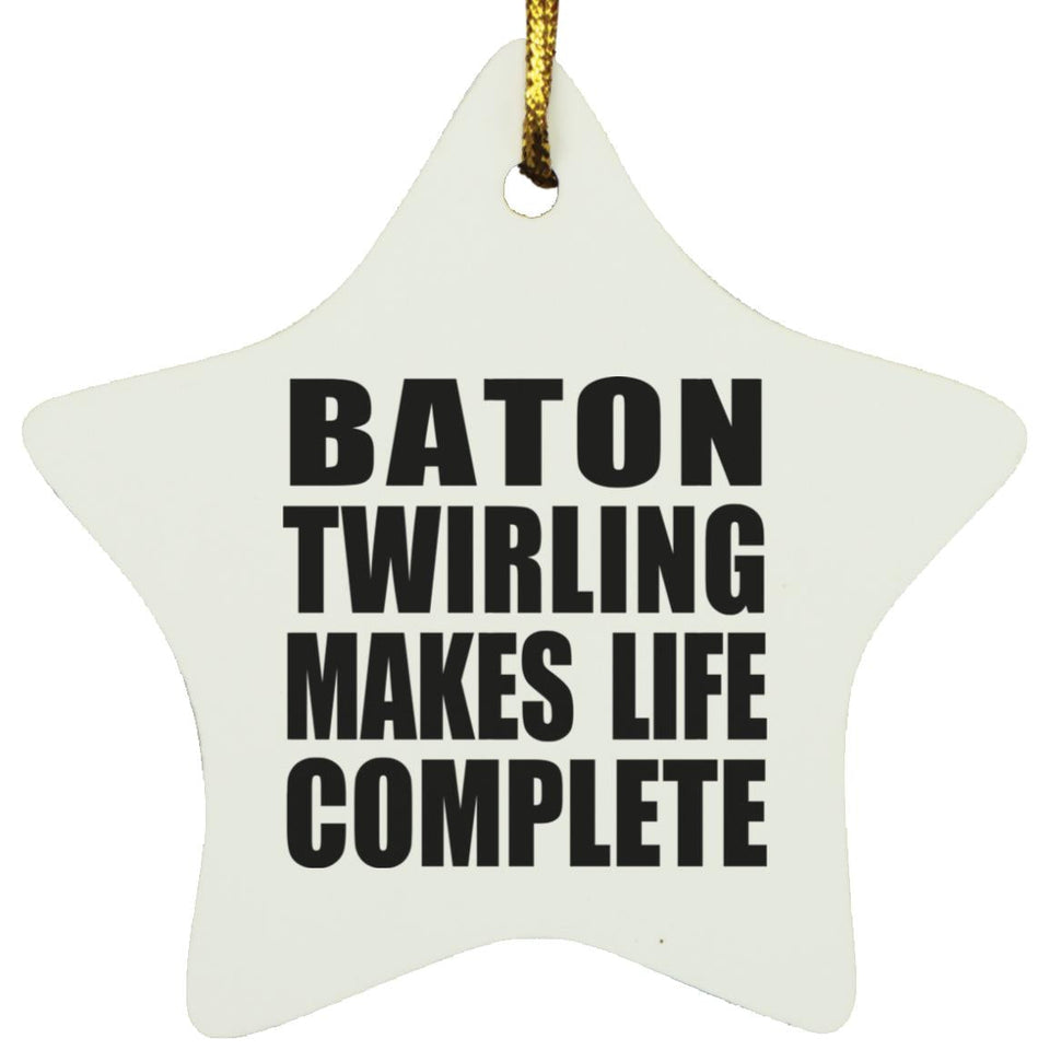 Baton Twirling Makes Life Complete - Star Ornament