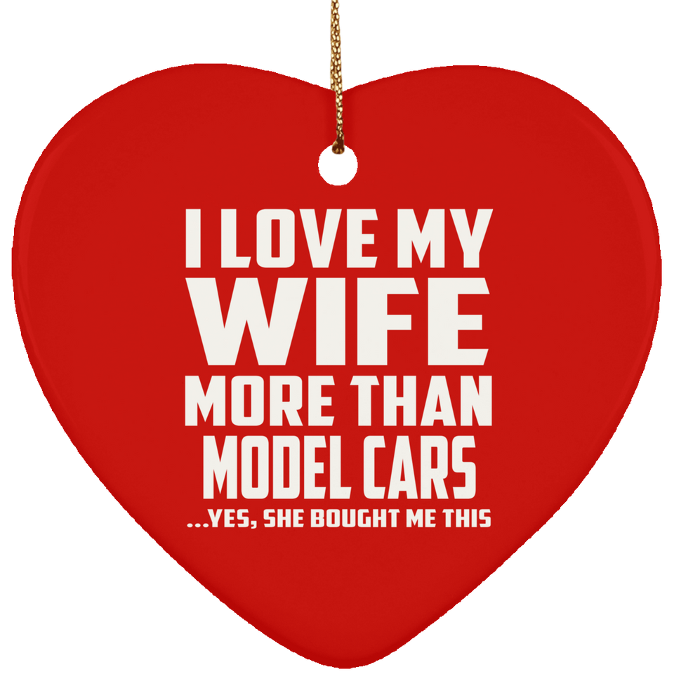 I Love My Wife More Than Model Cars - Heart Ornament