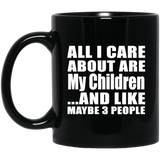 All I Care About Is My Children - 11 Oz Coffee Mug Black