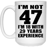 47th Birthday I'm Not 47 I'm 18 With 29 Years Experience - 15oz Coffee Mug