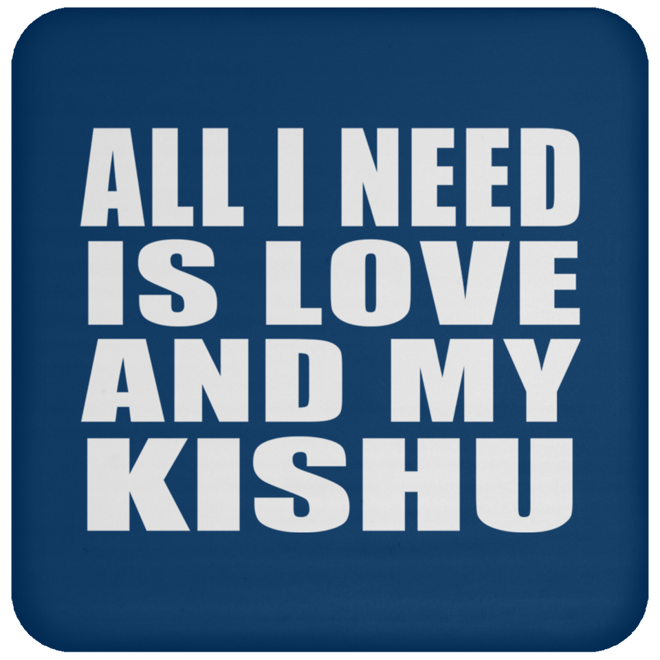 All I Need Is Love And My Kishu - Drink Coaster