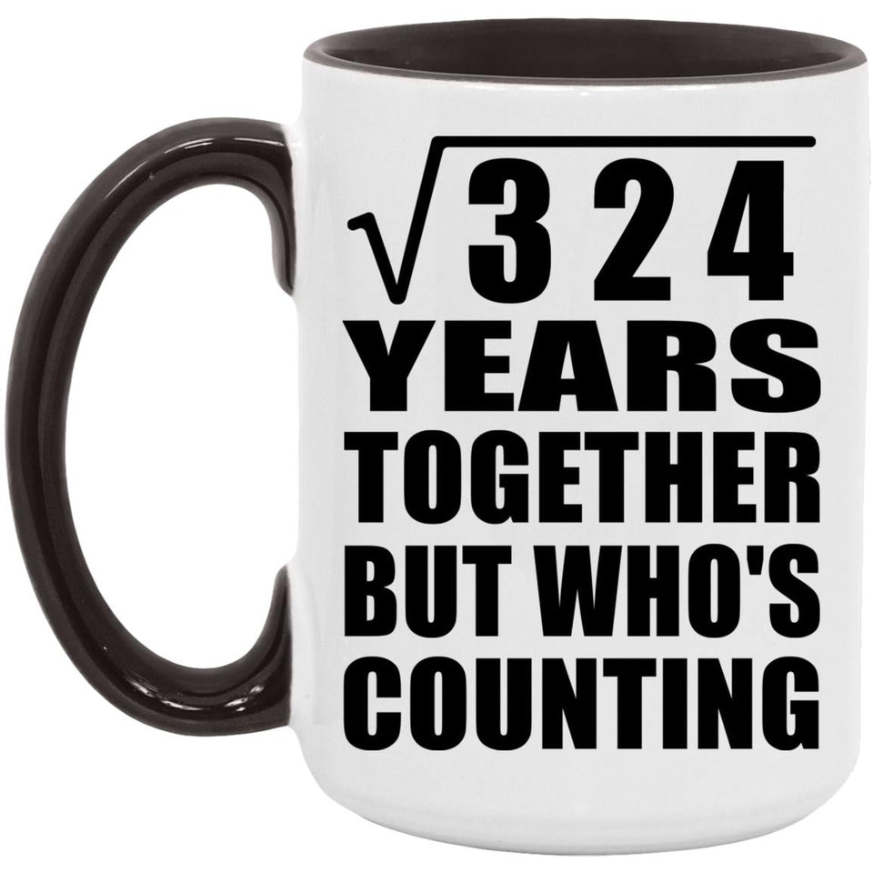 18th Anniversary Square Root of 324 Years Who's Counting - 15oz Accent Mug Black