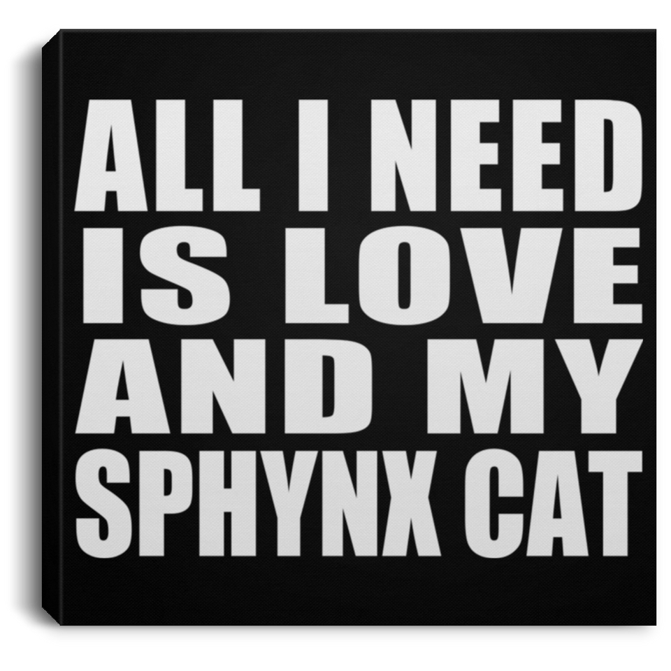 All I Need Is Love And My Sphynx Cat - Canvas Square