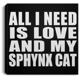 All I Need Is Love And My Sphynx Cat - Canvas Square