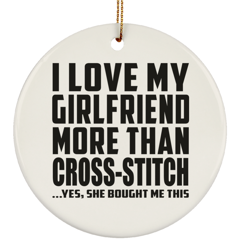 I Love My Girlfriend More Than Cross-Stitch - Circle Ornament