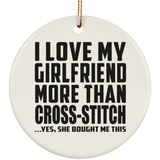 I Love My Girlfriend More Than Cross-Stitch - Circle Ornament