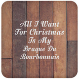 All I Want For Christmas Is My Braque Du Bourbonnais - Drink Coaster E