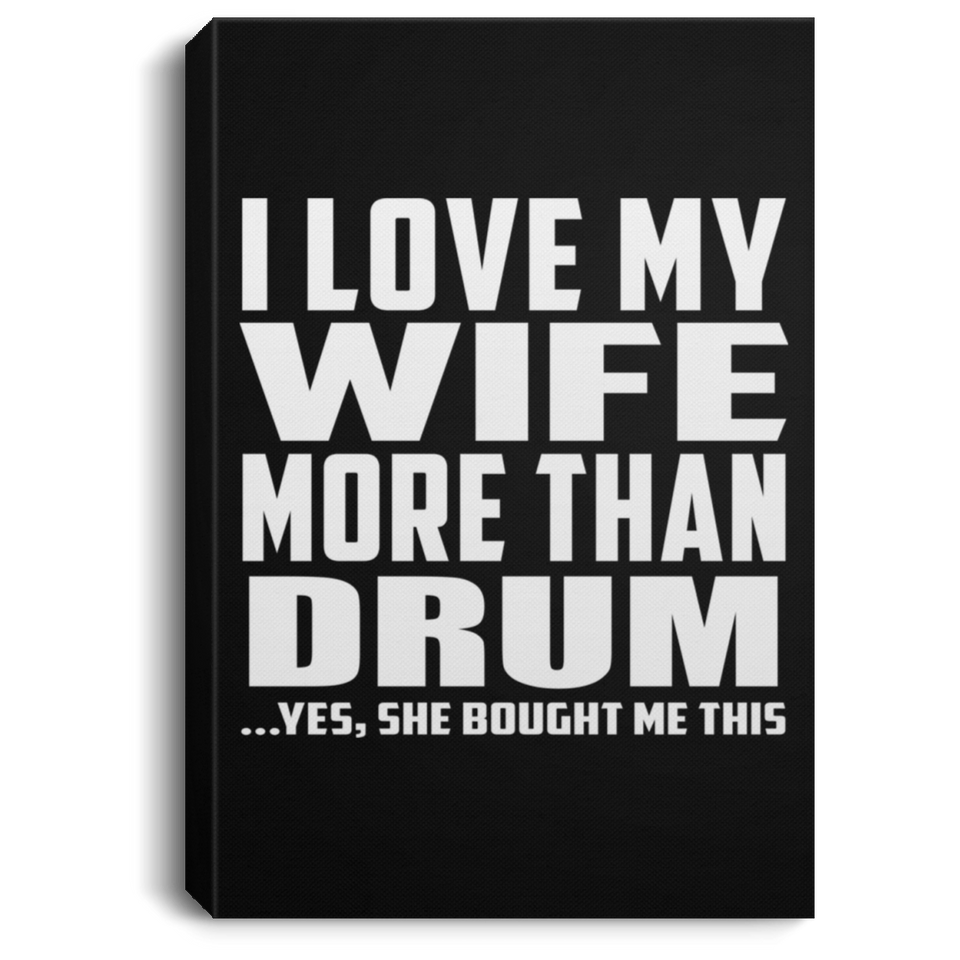I Love My Wife More Than Drum - Canvas Portrait