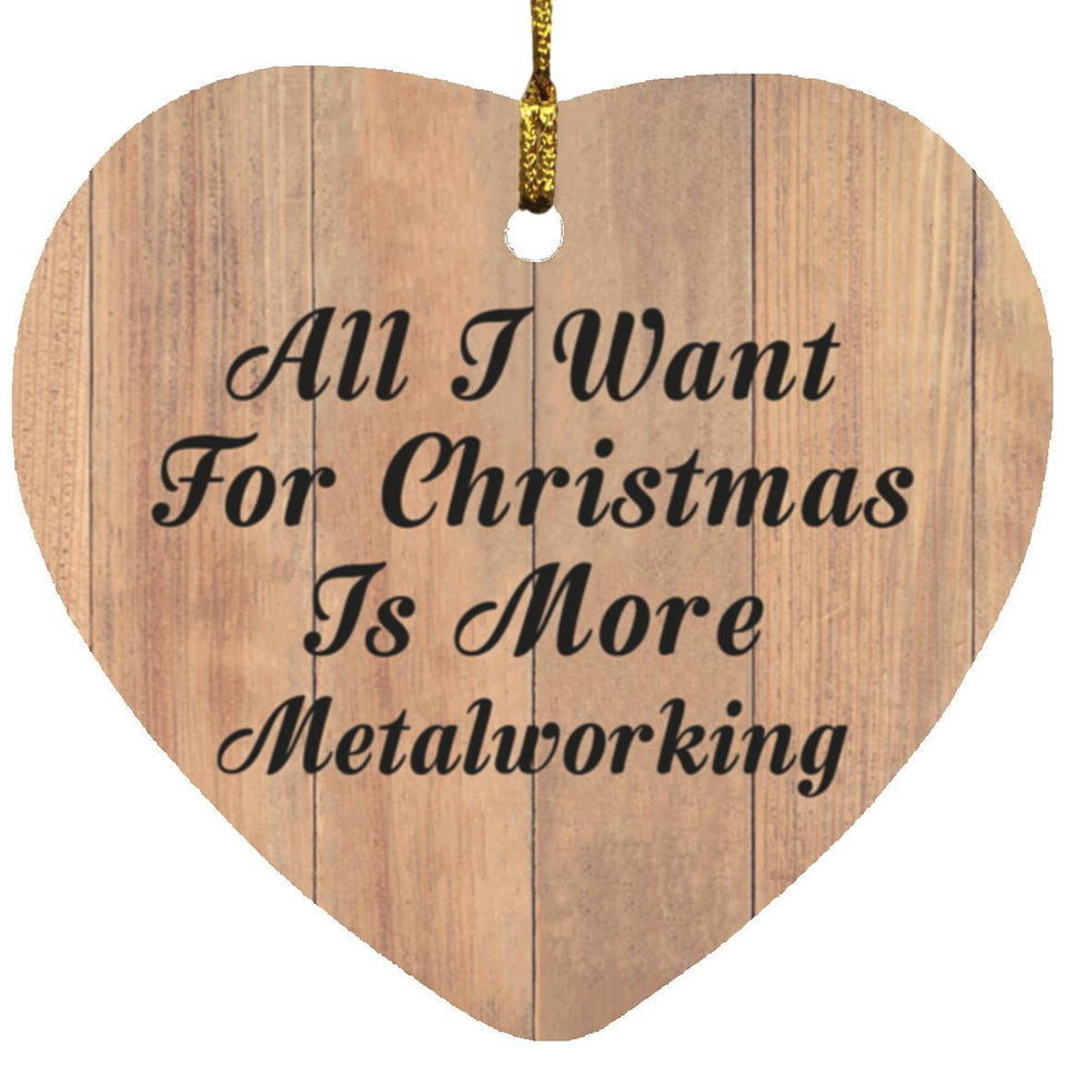 All I Want For Christmas Is More Metalworking - Heart Ornament C