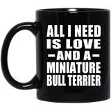 All I Need Is Love And A Miniature Bull Terrier - 11 Oz Coffee Mug Black
