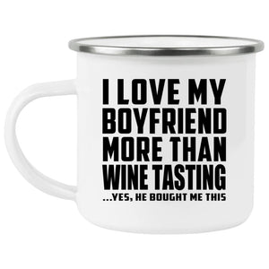 I Love My Boyfriend More Than Wine Tasting - 12oz Camping Mug