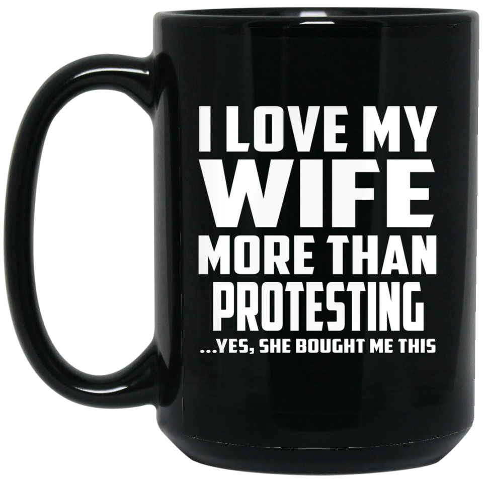 I Love My Wife More Than Protesting - 15 Oz Coffee Mug Black
