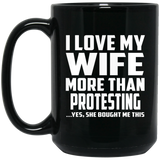 I Love My Wife More Than Protesting - 15 Oz Coffee Mug Black