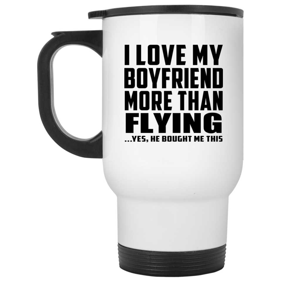 I Love My Boyfriend More Than Flying - White Travel Mug