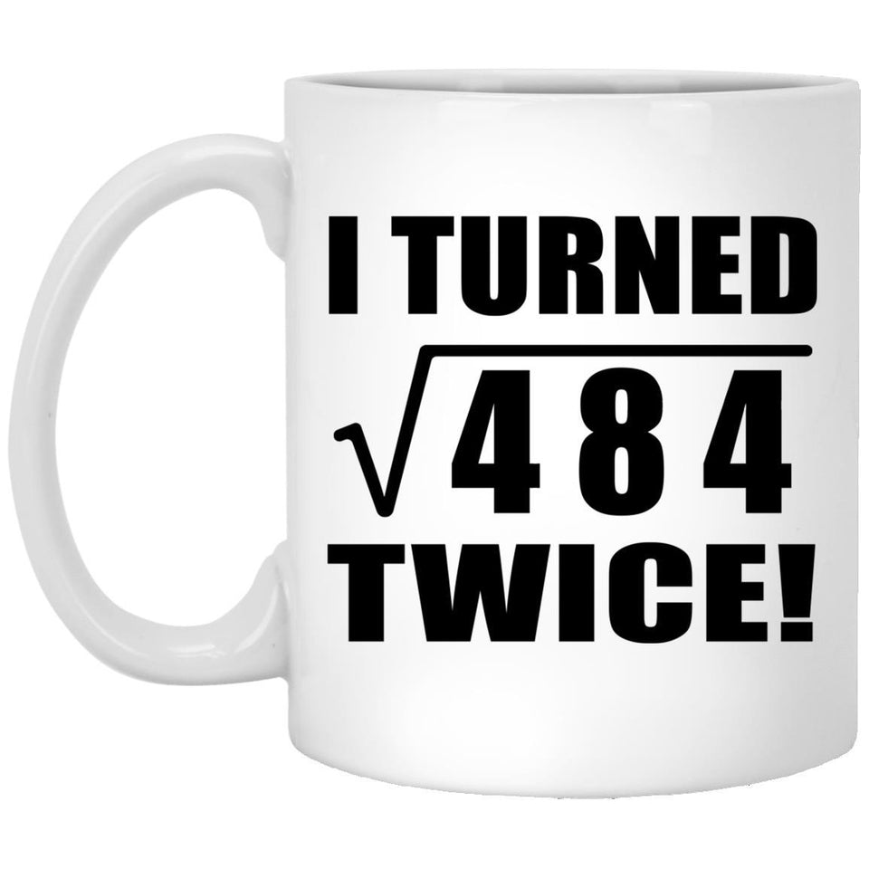 44th Birthday I Turned Square Root of 484 Twice - 11oz Coffee Mug