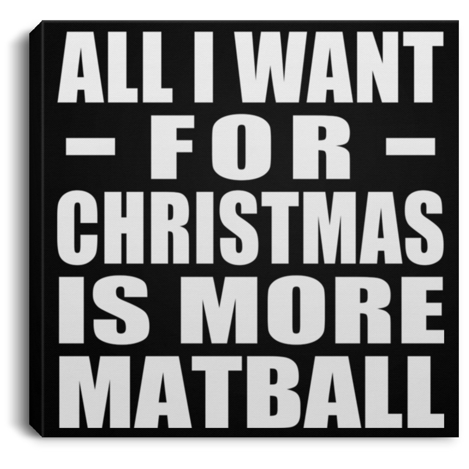 All I Want For Christmas Is More Matball - Canvas Square