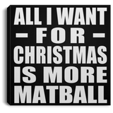 All I Want For Christmas Is More Matball - Canvas Square