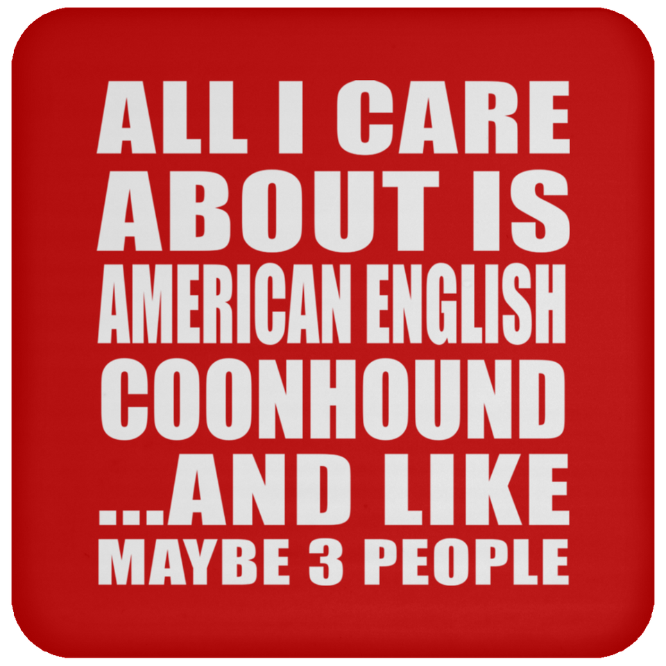 All I Care About Is American English Coonhound - Drink Coaster