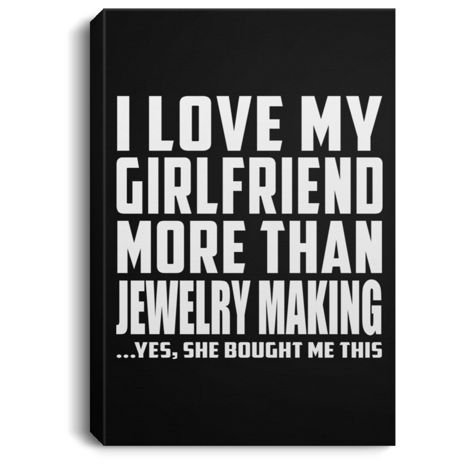 I Love My Girlfriend More Than Jewelry Making - Canvas Portrait