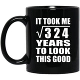 18th Birthday Took Square Root of 324 Years To Look Good - 11oz Coffee Mug Black