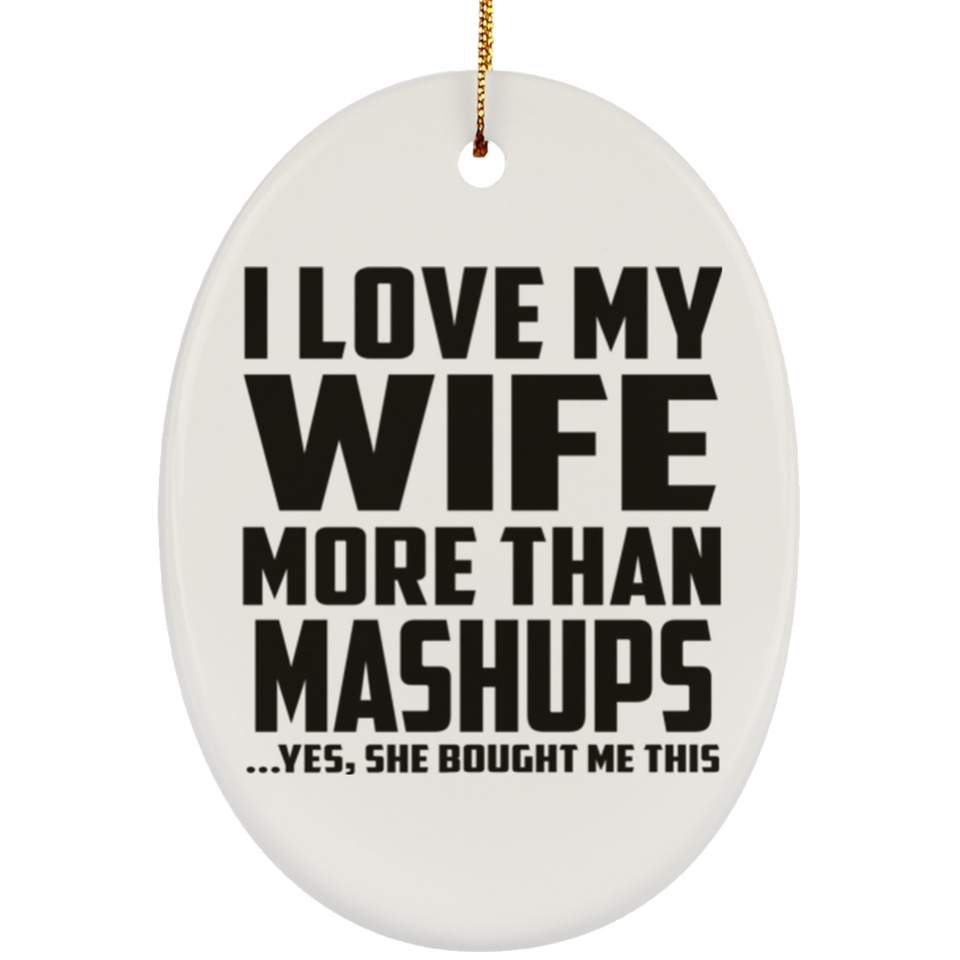 I Love My Wife More Than Mashups - Oval Ornament